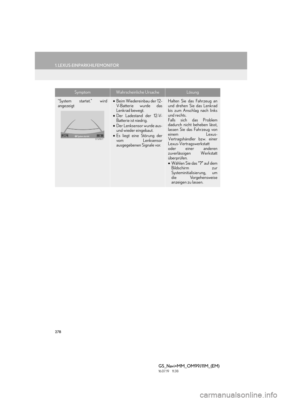 Lexus GS450h 2017  Navigationshandbuch (in German) 278
1. LEXUS-EINPARKHILFEMONITOR
GS_Navi+MM_OM99J11M_(EM)
16.07.19     11:38
“System startet.” wird
angezeigt•Beim Wiedereinbau der 12-
V-Batterie wurde das
Lenkrad bewegt.
• Der Ladestand der