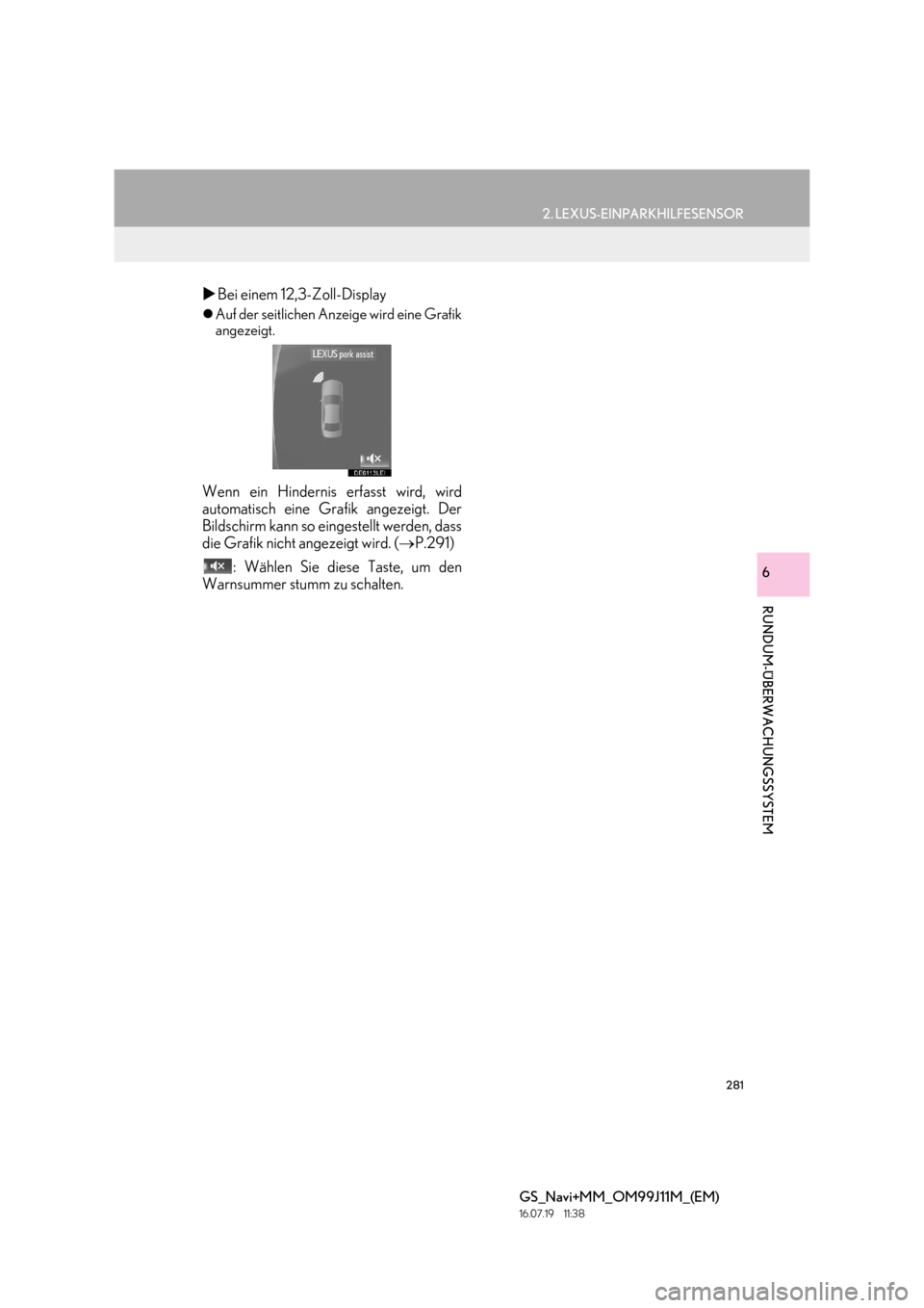 Lexus GS450h 2017  Navigationshandbuch (in German) 281
2. LEXUS-EINPARKHILFESENSOR
RUNDUM-ÜBERWACHUNGSSYSTEM
GS_Navi+MM_OM99J11M_(EM)
16.07.19     11:38
6
�XBei einem 12,3-Zoll-Display
�zAuf der seitlichen Anzeige wird eine Grafik
angezeigt.
Wenn ein