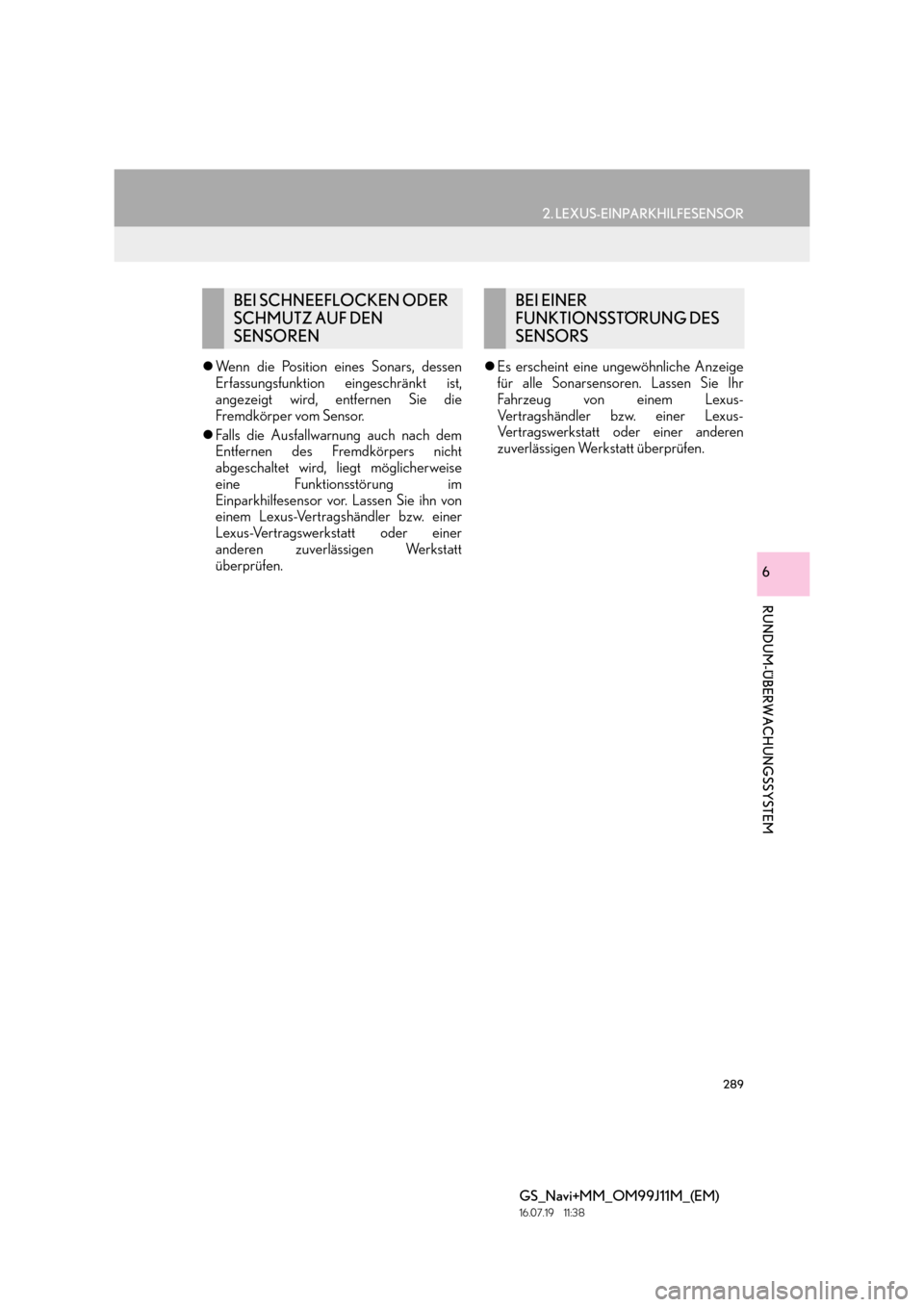 Lexus GS450h 2017  Navigationshandbuch (in German) 289
2. LEXUS-EINPARKHILFESENSOR
RUNDUM-ÜBERWACHUNGSSYSTEM
GS_Navi+MM_OM99J11M_(EM)
16.07.19     11:38
6
�zWenn die Position eines Sonars, dessen
Erfassungsfunktion eingeschränkt ist,
angezeigt wird,