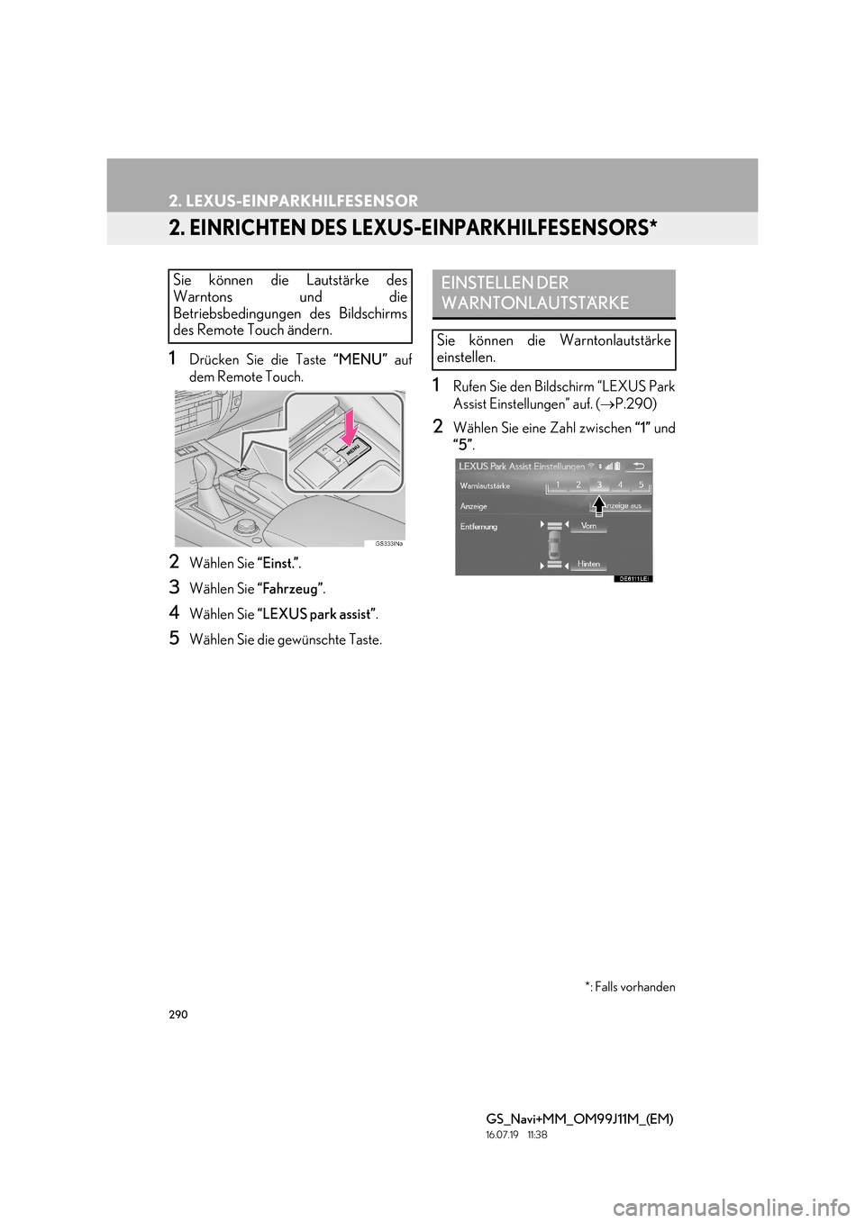 Lexus GS450h 2017  Navigationshandbuch (in German) 290
2. LEXUS-EINPARKHILFESENSOR
GS_Navi+MM_OM99J11M_(EM)
16.07.19     11:38
2. EINRICHTEN DES LEXUS-EINPARKHILFESENSORS*
1Drücken Sie die Taste “MENU” auf
dem Remote Touch.
2Wählen Sie  “Einst