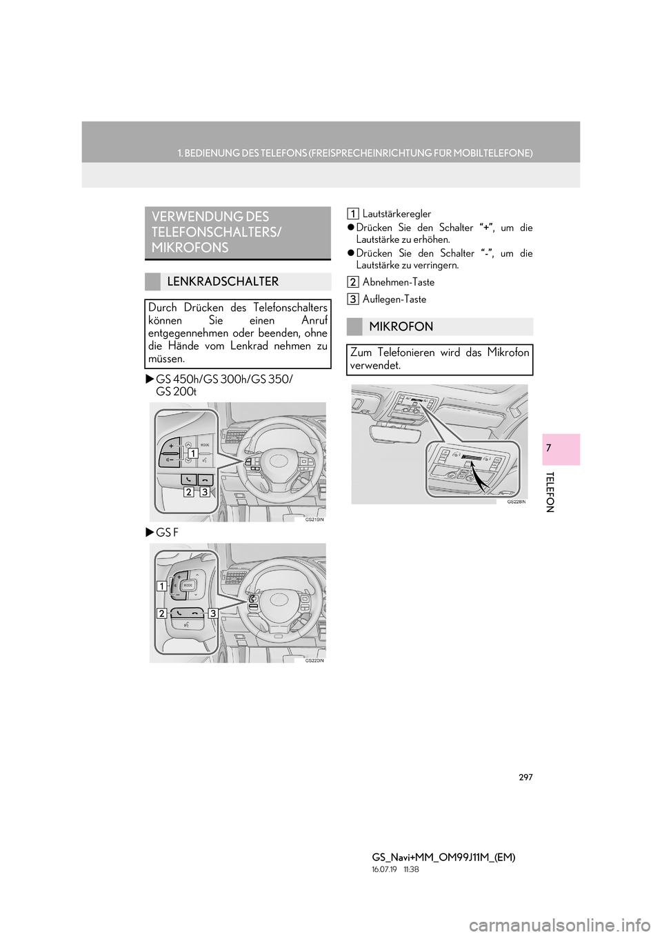 Lexus GS450h 2017  Navigationshandbuch (in German) 297
1. BEDIENUNG DES TELEFONS (FREISPRECHEINRICHTUNG FÜR MOBILTELEFONE)
TELEFON
GS_Navi+MM_OM99J11M_(EM)
16.07.19     11:38
7
�XGS 450h/GS 300h/GS 350/
GS 200t
�X GS F
Lautstärkeregler 
�z Drücken 