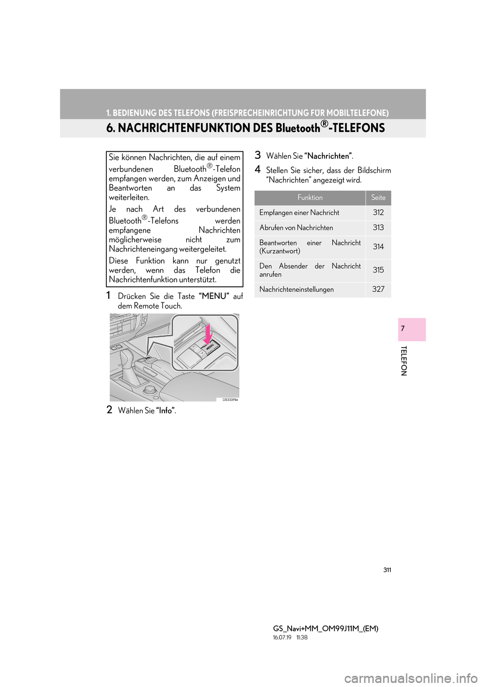 Lexus GS450h 2017 Navigationshandbuch (in German) 311
1. BEDIENUNG DES TELEFONS (FREISPRECHEINRICHTUNG FÜR MOBILTELEFONE)
GS_Navi+MM_OM99J11M_(EM)
16.07.19 11:38
TELEFON
7
6. NACHRICHTENFUNKTION DES Bluetooth®-TELEFONS
1Drücken Sie die Taste Lexus GS450h 2017 Navigationshandbuch (in German) 311
1. BEDIENUNG DES TELEFONS (FREISPRECHEINRICHTUNG FÜR MOBILTELEFONE)
GS_Navi+MM_OM99J11M_(EM)
16.07.19 11:38
TELEFON
7
6. NACHRICHTENFUNKTION DES Bluetooth®-TELEFONS
1Drücken Sie die Taste