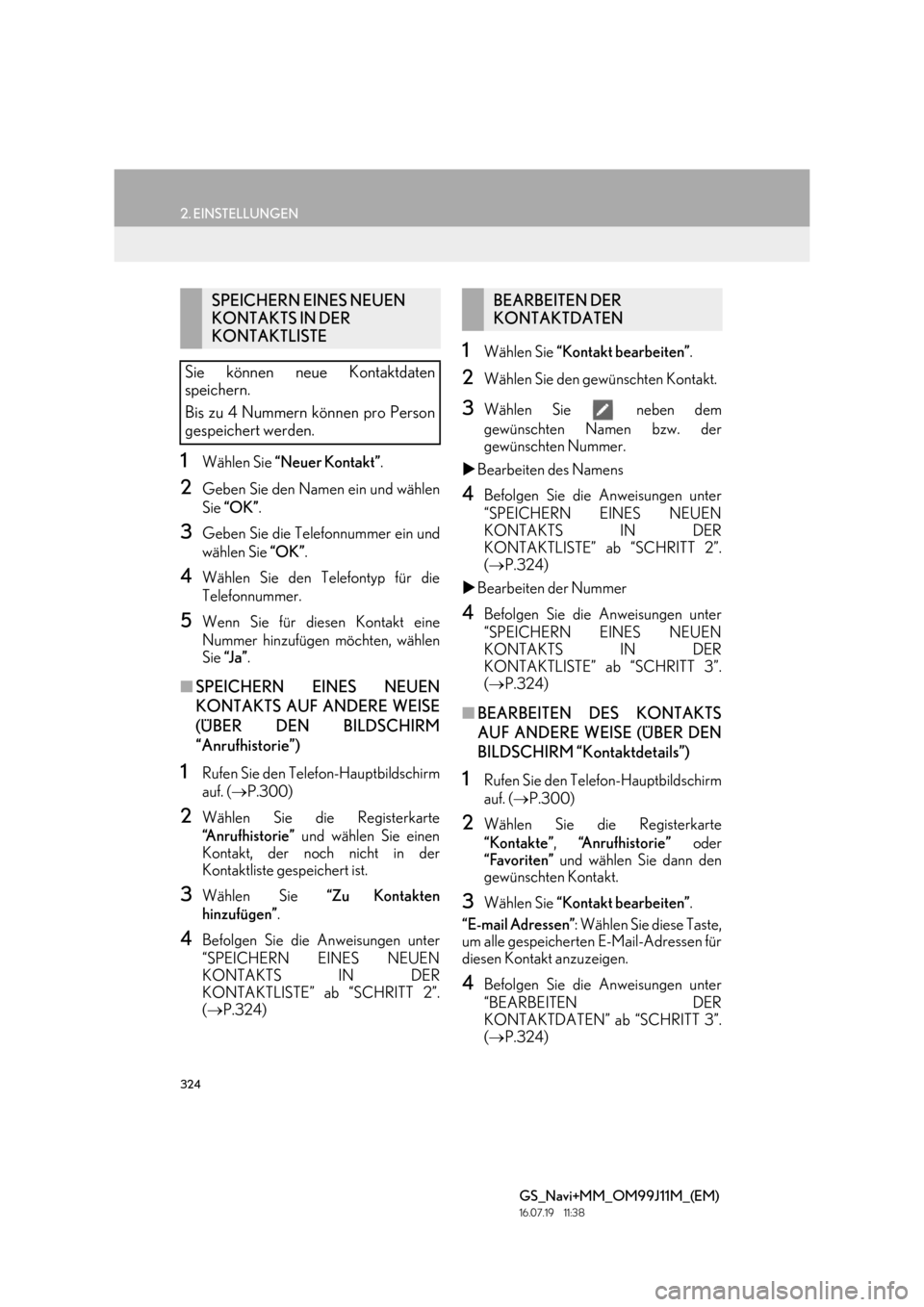 Lexus GS450h 2017  Navigationshandbuch (in German) 324
2. EINSTELLUNGEN
GS_Navi+MM_OM99J11M_(EM)
16.07.19     11:38
1Wählen Sie “Neuer Kontakt” .
2Geben Sie den Namen ein und wählen
Sie “OK” .
3Geben Sie die Telefonnummer ein und
wählen Sie