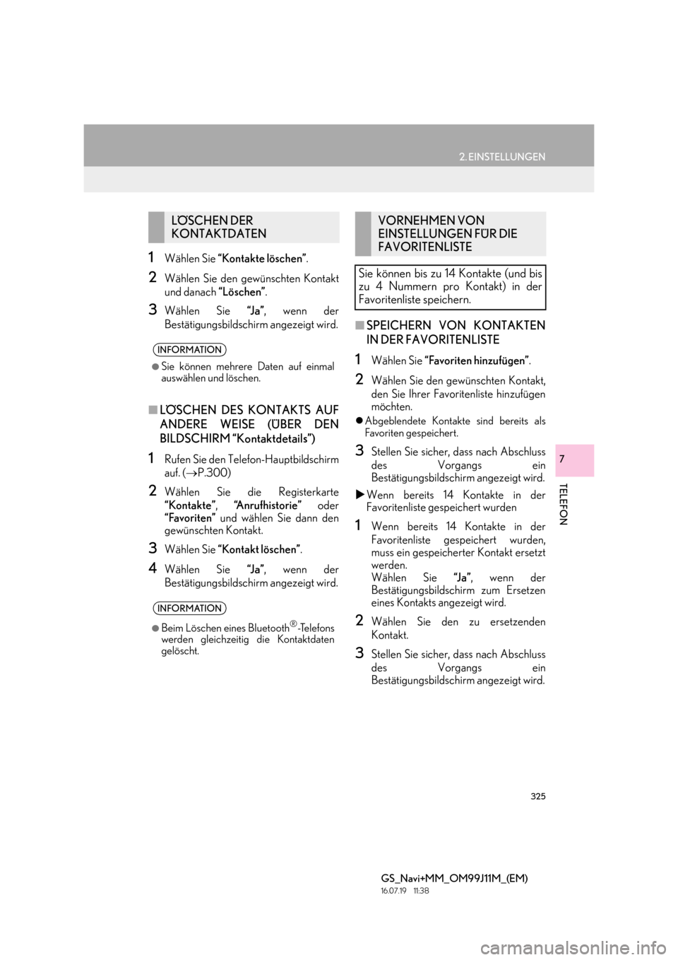 Lexus GS450h 2017  Navigationshandbuch (in German) 325
2. EINSTELLUNGEN
TELEFON
GS_Navi+MM_OM99J11M_(EM)
16.07.19     11:38
7
1Wählen Sie “Kontakte löschen” .
2Wählen Sie den gewünschten Kontakt
und danach “Löschen”.
3Wählen Sie  “J a 