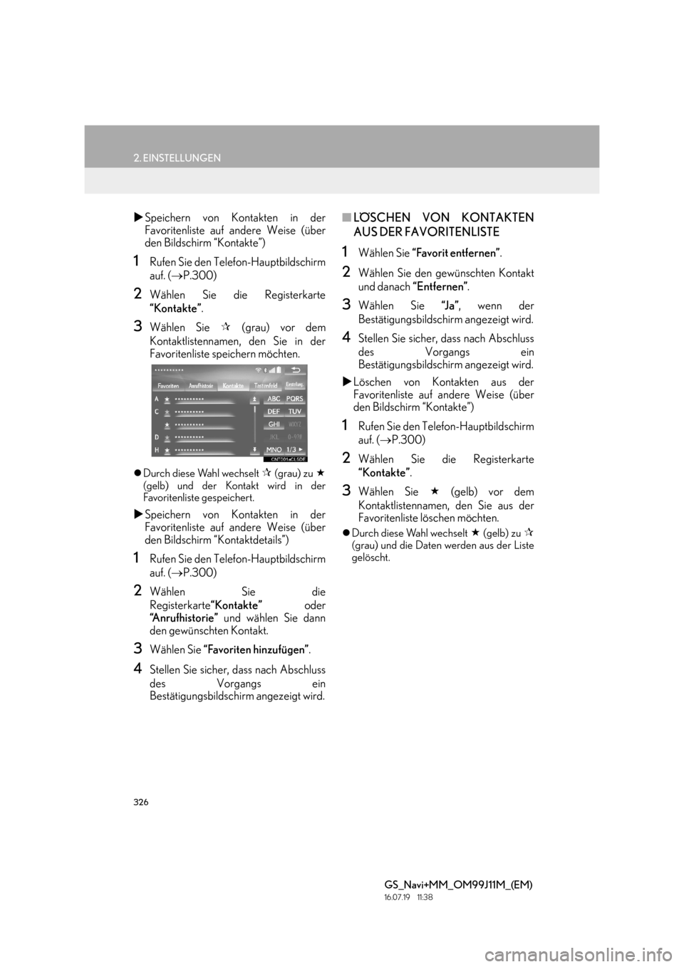 Lexus GS450h 2017  Navigationshandbuch (in German) 326
2. EINSTELLUNGEN
GS_Navi+MM_OM99J11M_(EM)
16.07.19     11:38
�XSpeichern von Kontakten in der
Favoritenliste auf andere Weise (über
den Bildschirm “Kontakte”)
1Rufen Sie den Telefon-Hauptbild