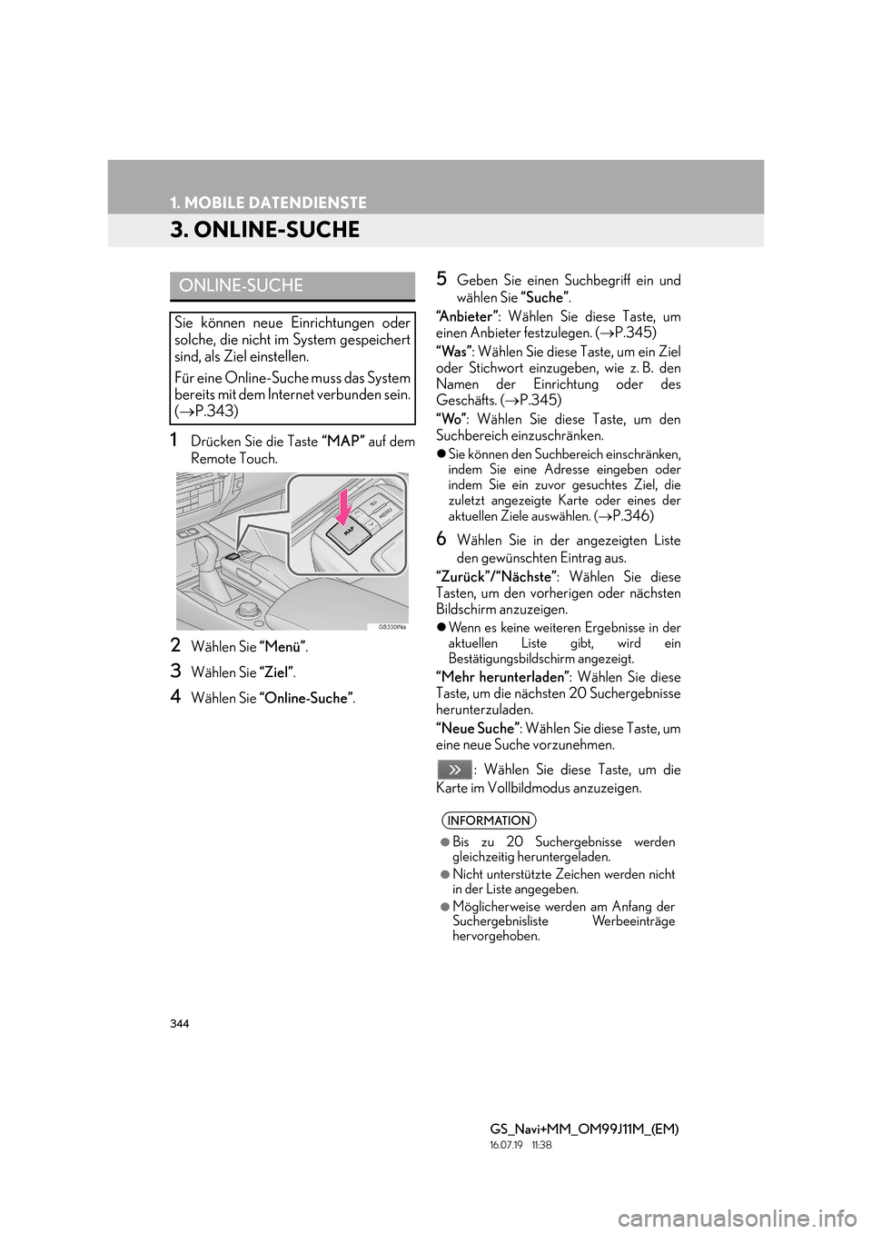Lexus GS450h 2017  Navigationshandbuch (in German) 344
1. MOBILE DATENDIENSTE
GS_Navi+MM_OM99J11M_(EM)
16.07.19     11:38
3. ONLINE-SUCHE
1Drücken Sie die Taste “MAP” auf dem
Remote Touch.
2Wählen Sie  “Menü”.
3Wählen Sie  “Ziel”.
4Wä