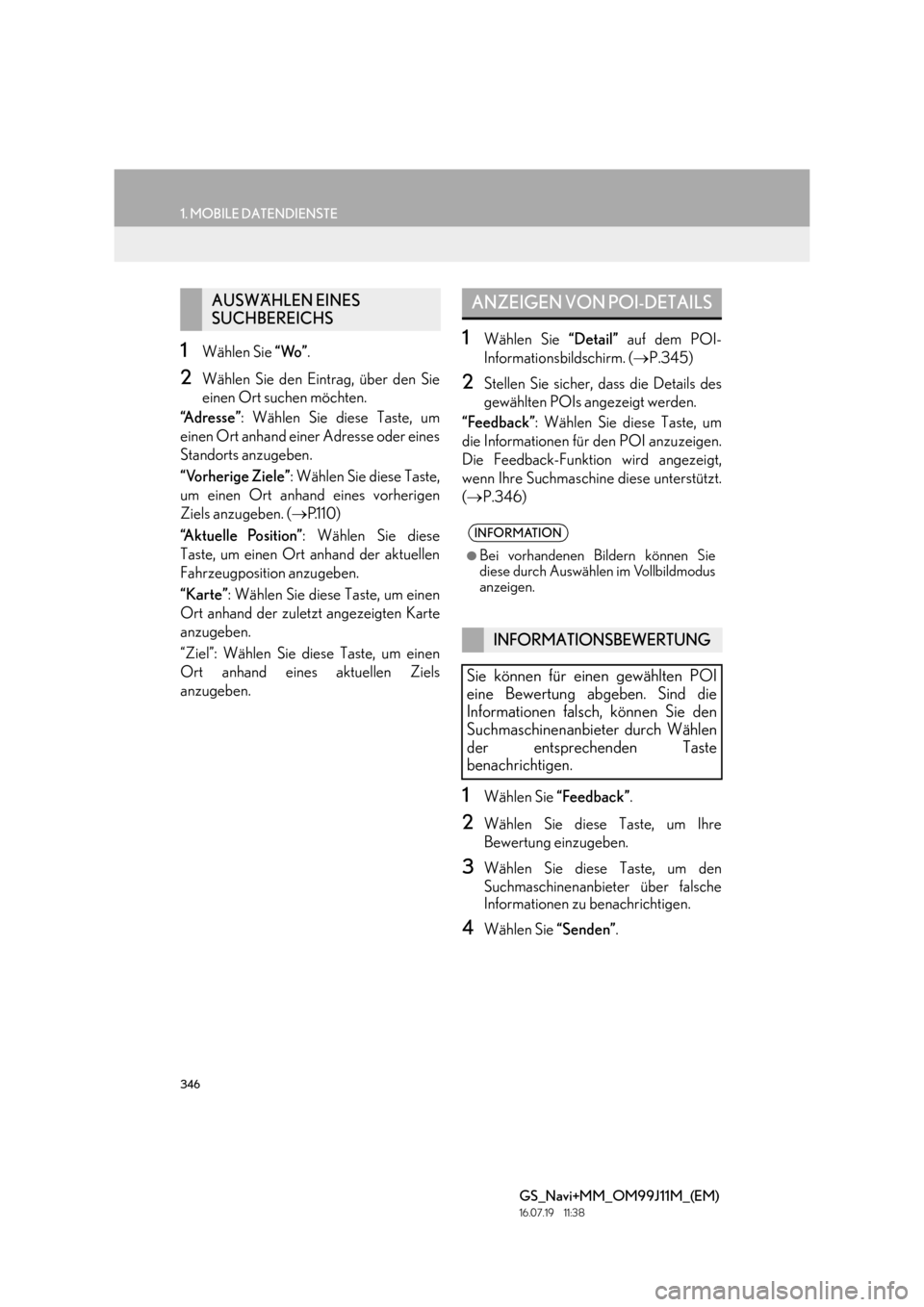 Lexus GS450h 2017  Navigationshandbuch (in German) 346
1. MOBILE DATENDIENSTE
GS_Navi+MM_OM99J11M_(EM)
16.07.19     11:38
1Wählen Sie “Wo”.
2Wählen Sie den Eintrag, über den Sie
einen Ort suchen möchten.
“A d r e s s e ” : Wählen Sie dies