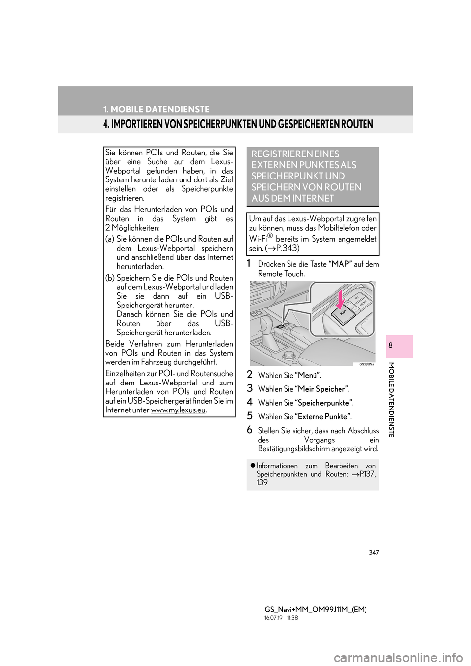 Lexus GS450h 2017  Navigationshandbuch (in German) 347
1. MOBILE DATENDIENSTE
GS_Navi+MM_OM99J11M_(EM)
16.07.19     11:38
MOBILE DATENDIENSTE
8
4. IMPORTIEREN VON SPEICHERPUNKTEN UND GESPEICHERTEN ROUTEN
1Drücken Sie die Taste “MAP” auf dem
Remot