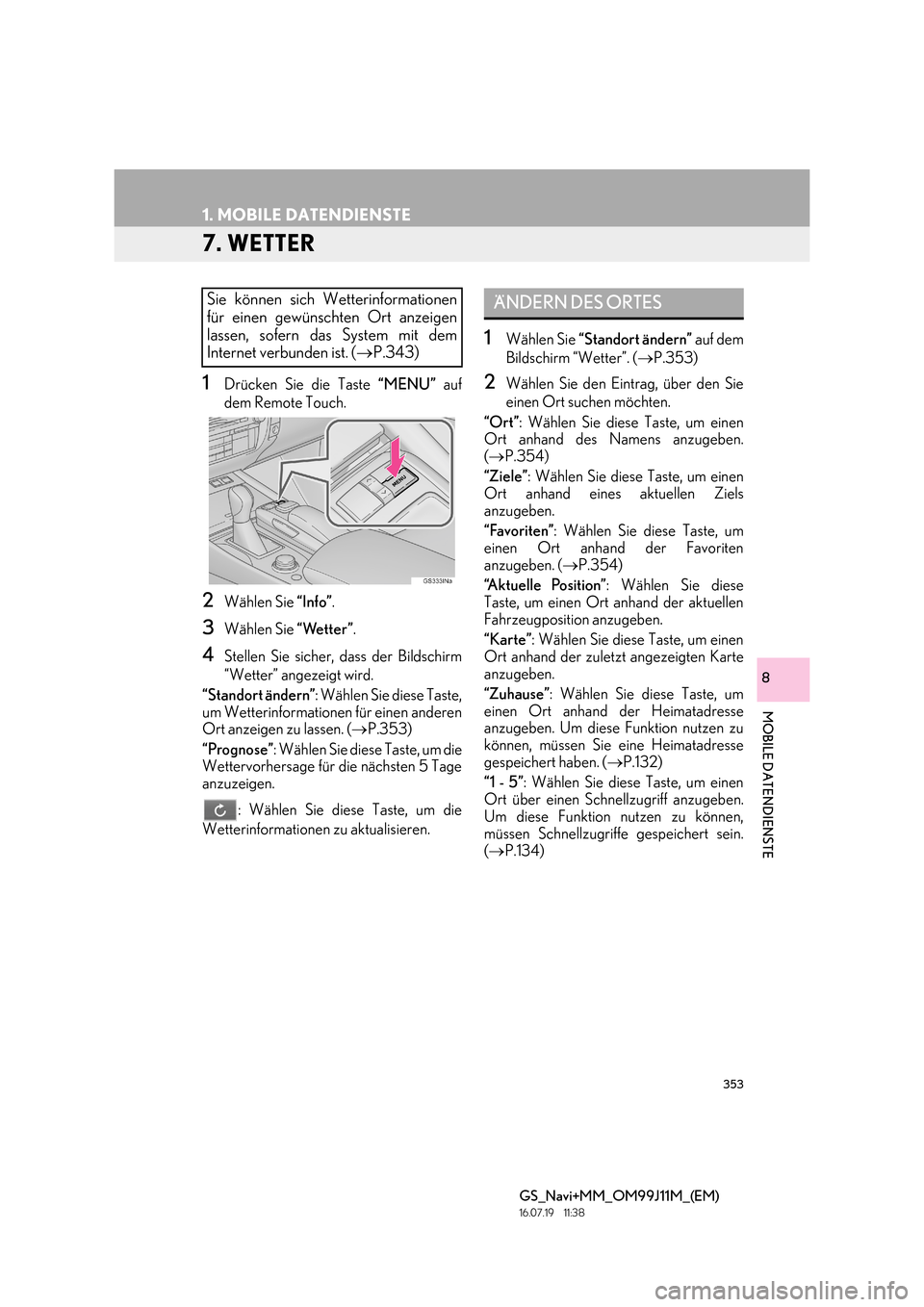Lexus GS450h 2017 Navigationshandbuch (in German) 353
1. MOBILE DATENDIENSTE
GS_Navi+MM_OM99J11M_(EM)
16.07.19 11:38
MOBILE DATENDIENSTE
8
7. WETTER
1Drücken Sie die Taste “MENU” auf
dem Remote Touch.
2Wählen Sie “Info”.
3Wählen Sie Lexus GS450h 2017 Navigationshandbuch (in German) 353
1. MOBILE DATENDIENSTE
GS_Navi+MM_OM99J11M_(EM)
16.07.19 11:38
MOBILE DATENDIENSTE
8
7. WETTER
1Drücken Sie die Taste “MENU” auf
dem Remote Touch.
2Wählen Sie “Info”.
3Wählen Sie