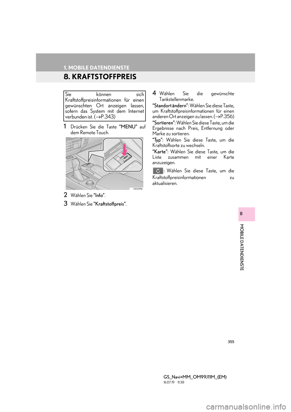 Lexus GS450h 2017 Navigationshandbuch (in German) 355
1. MOBILE DATENDIENSTE
GS_Navi+MM_OM99J11M_(EM)
16.07.19 11:38
MOBILE DATENDIENSTE
8
8. KRAFTSTOFFPREIS
1Drücken Sie die Taste “MENU” auf
dem Remote Touch.
2Wählen Sie “Info”.
3Wäh Lexus GS450h 2017 Navigationshandbuch (in German) 355
1. MOBILE DATENDIENSTE
GS_Navi+MM_OM99J11M_(EM)
16.07.19 11:38
MOBILE DATENDIENSTE
8
8. KRAFTSTOFFPREIS
1Drücken Sie die Taste “MENU” auf
dem Remote Touch.
2Wählen Sie “Info”.
3Wäh