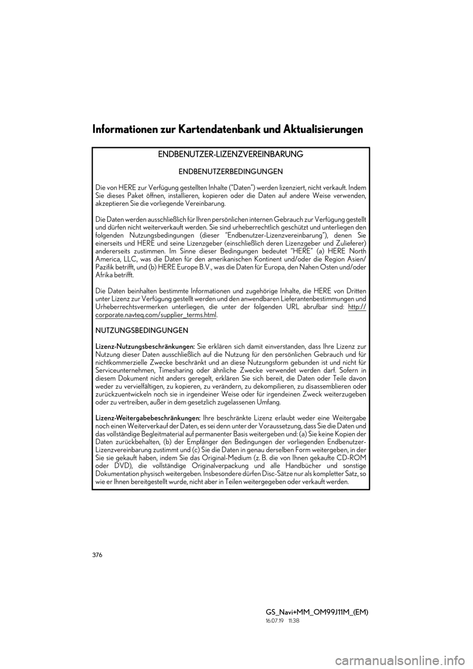 Lexus GS450h 2017 Navigationshandbuch (in German) 376
GS_Navi+MM_OM99J11M_(EM)
16.07.19 11:38
ENDBENUTZER-LIZENZVEREINBARUNG
ENDBENUTZERBEDINGUNGEN
Die von HERE zur Verfügung gestellten Inhalte (“ Daten”) werden lizenziert, nicht verkauft. I Lexus GS450h 2017 Navigationshandbuch (in German) 376
GS_Navi+MM_OM99J11M_(EM)
16.07.19 11:38
ENDBENUTZER-LIZENZVEREINBARUNG
ENDBENUTZERBEDINGUNGEN
Die von HERE zur Verfügung gestellten Inhalte (“ Daten”) werden lizenziert, nicht verkauft. I