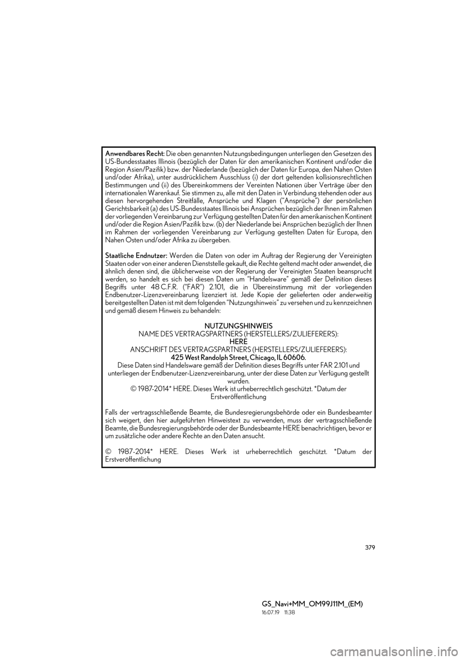 Lexus GS450h 2017 Navigationshandbuch (in German) 379
GS_Navi+MM_OM99J11M_(EM)
16.07.19 11:38
Anwendbares Recht: Die oben genannten Nutzungsbedingungen unterliegen den Gesetzen des
US-Bundesstaates Illinois (bezüglich der Daten für den amerika Lexus GS450h 2017 Navigationshandbuch (in German) 379
GS_Navi+MM_OM99J11M_(EM)
16.07.19 11:38
Anwendbares Recht: Die oben genannten Nutzungsbedingungen unterliegen den Gesetzen des
US-Bundesstaates Illinois (bezüglich der Daten für den amerika