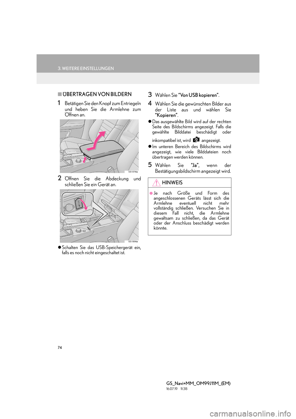 Lexus GS450h 2017  Navigationshandbuch (in German) 74
3. WEITERE EINSTELLUNGEN
GS_Navi+MM_OM99J11M_(EM)
16.07.19     11:38
■ÜBERTRAGEN VON BILDERN
1Betätigen Sie den Knopf zum Entriegeln
und heben Sie die Armlehne zum
Öffnen an.
2Öffnen Sie die 
