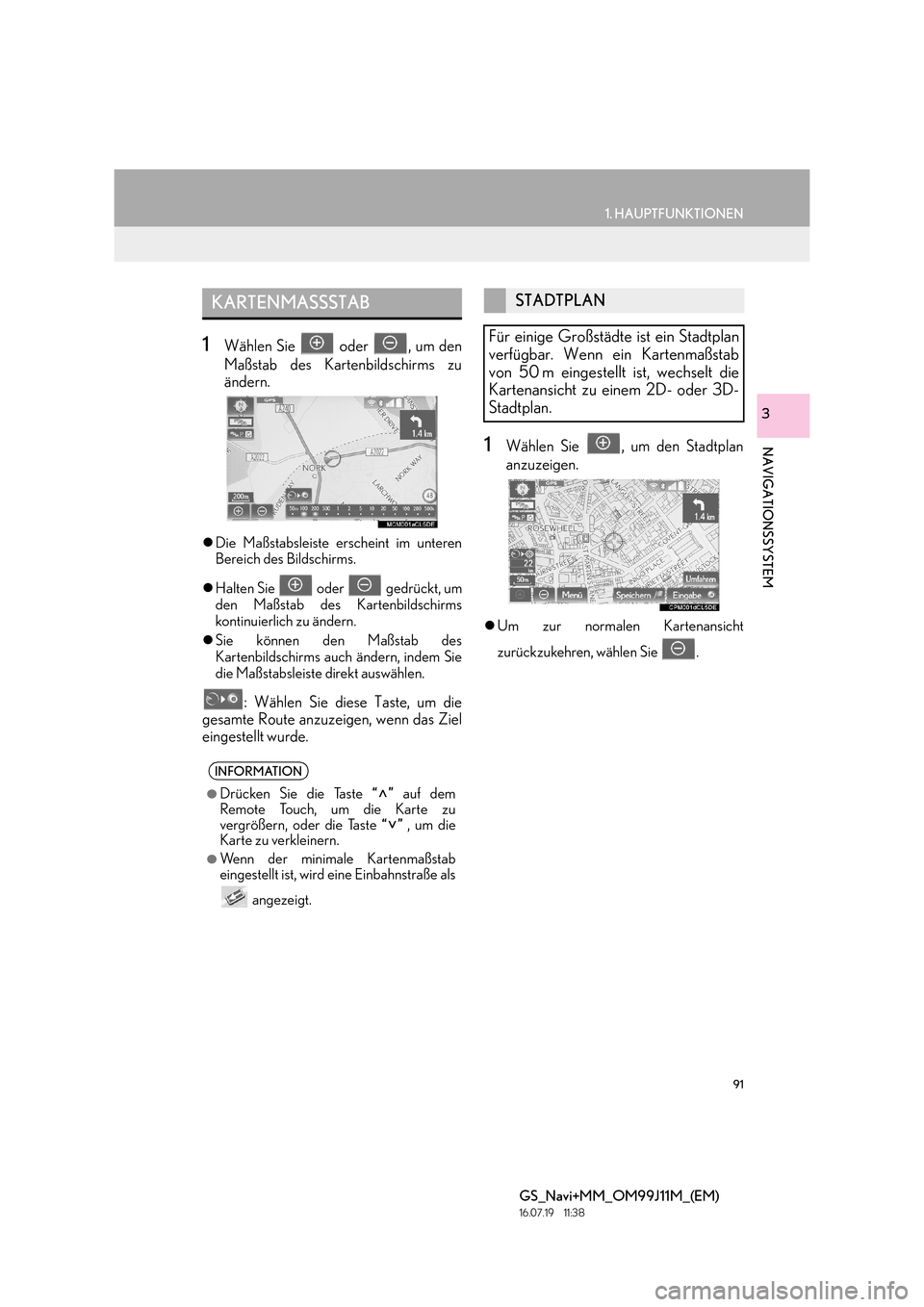 Lexus GS450h 2017  Navigationshandbuch (in German) 91
1. HAUPTFUNKTIONEN
GS_Navi+MM_OM99J11M_(EM)
16.07.19     11:38
NAVIGATIONSSYSTEM
3
1Wählen Sie   oder  , um den
Maßstab des Kartenbildschirms zu
ändern.
�zDie Maßstabsleiste erscheint im untere