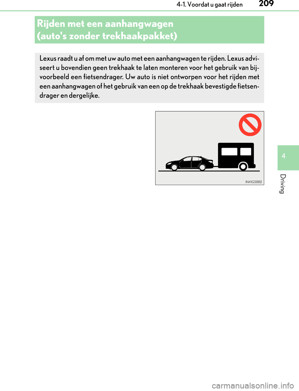Lexus GS450h 2017 Handleiding (in Dutch) 209
4 4-1. Voordat u gaat rijden
Driving
GS450h_300h_OM_OM30F92E_(EE)
Rijden met een aanhangwagen
(autos zonder trekhaakpakket)
Lexus raadt u af om met uw auto met een aanhangwagen te rijden. Lexus Lexus GS450h 2017 Handleiding (in Dutch) 209
4 4-1. Voordat u gaat rijden
Driving
GS450h_300h_OM_OM30F92E_(EE)
Rijden met een aanhangwagen
(autos zonder trekhaakpakket)
Lexus raadt u af om met uw auto met een aanhangwagen te rijden. Lexus