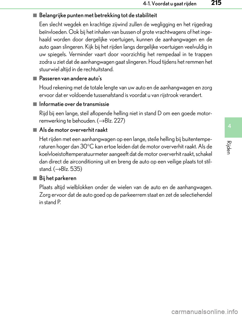 Lexus GS450h 2017  Handleiding (in Dutch) 2154-1. Voordat u gaat rijden
4
Rijden
GS450h_300h_OM_OM30F92E_(EE)
■Belangrijke punten met betrekking tot de stabiliteit
Een slecht wegdek en krachtige zijwind zullen de wegligging en het rijgedrag