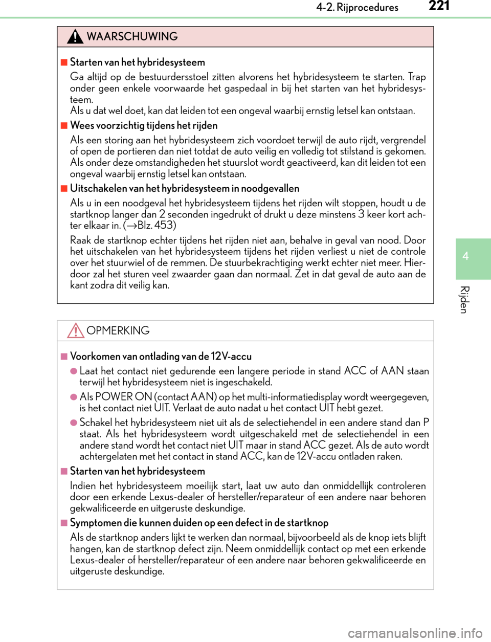 Lexus GS450h 2017  Handleiding (in Dutch) 2214-2. Rijprocedures
4
Rijden
GS450h_300h_OM_OM30F92E_(EE)
WA A R S C H U W I N G
■Starten van het hybridesysteem
Ga altijd op de bestuurdersstoel zitten alvorens het hybridesysteem te starten. Tra