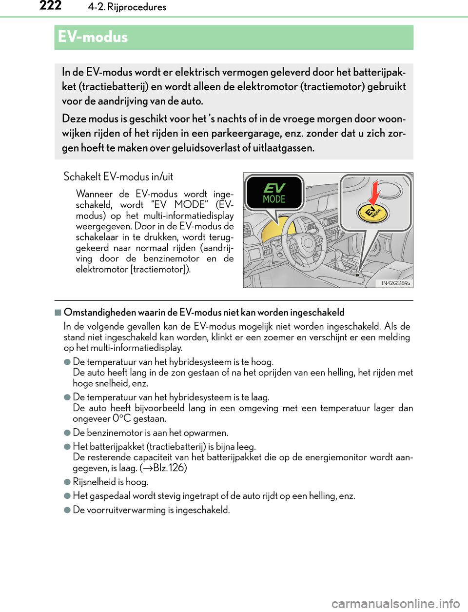 Lexus GS450h 2017  Handleiding (in Dutch) 2224-2. Rijprocedures
GS450h_300h_OM_OM30F92E_(EE)
EV-modus
Schakelt EV-modus in/uit
Wa n n e e r  d e  E V- m o d u s  w o r d t  i n g e -
schakeld, wordt “EV MODE” (EV-
modus) op het multi-info
