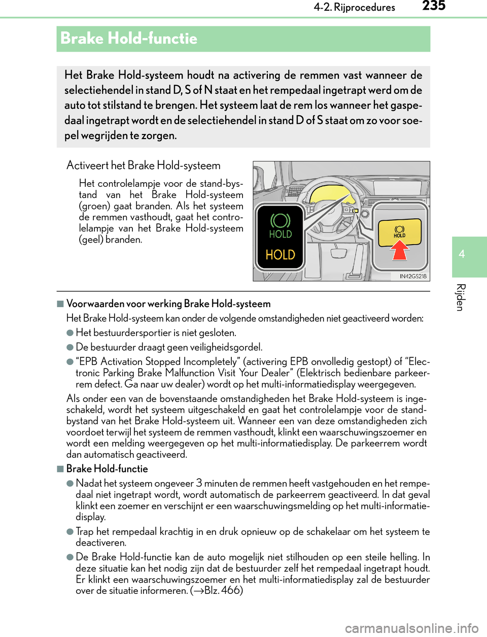 Lexus GS450h 2017  Handleiding (in Dutch) 235
4 4-2. Rijprocedures
Rijden
GS450h_300h_OM_OM30F92E_(EE)
Brake Hold-functie
Activeert het Brake Hold-systeem
Het controlelampje voor de stand-bys-
tand van het Brake Hold-systeem
(groen) gaat bran