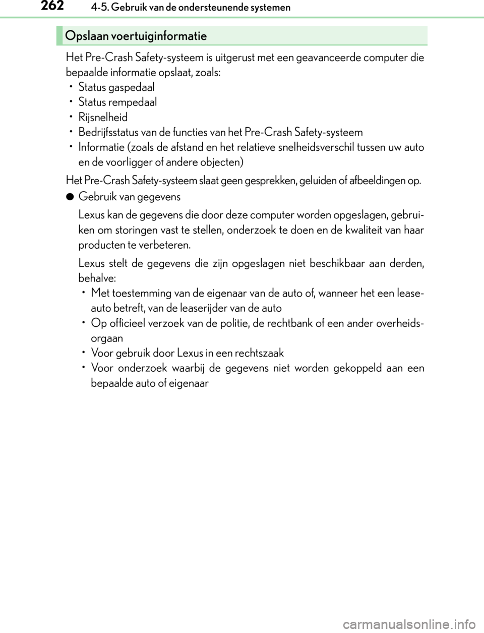 Lexus GS450h 2017  Handleiding (in Dutch) 2624-5. Gebruik van de ondersteunende systemen
GS450h_300h_OM_OM30F92E_(EE)
Het Pre-Crash Safety-systeem is uitgerust met een geavanceerde computer die
bepaalde informatie opslaat, zoals:
• Status g