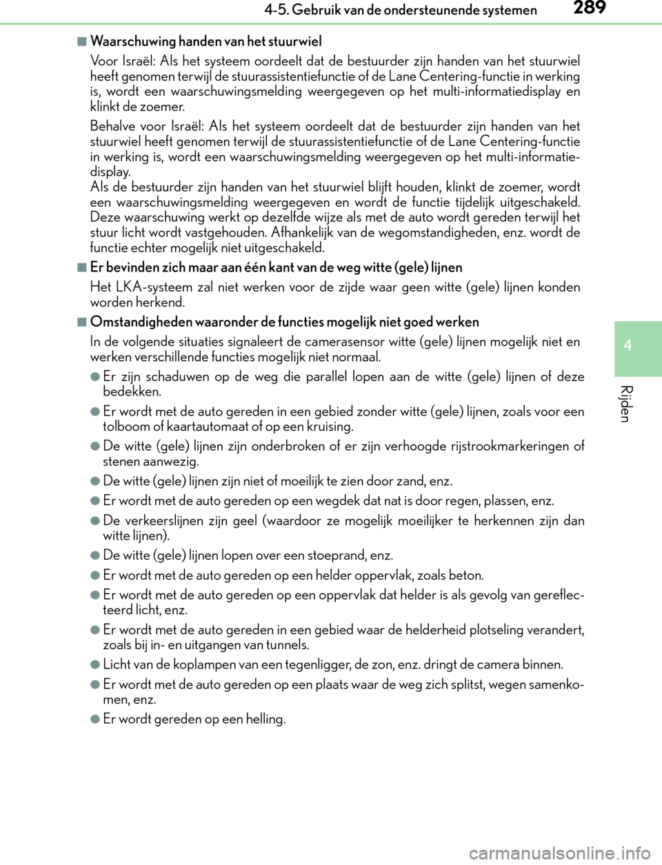 Lexus GS450h 2017  Handleiding (in Dutch) 2894-5. Gebruik van de ondersteunende systemen
4
Rijden
GS450h_300h_OM_OM30F92E_(EE)
■Waarschuwing handen van het stuurwiel
Voor Israël: Als het systeem oordeelt dat de bestuurder zijn handen van h