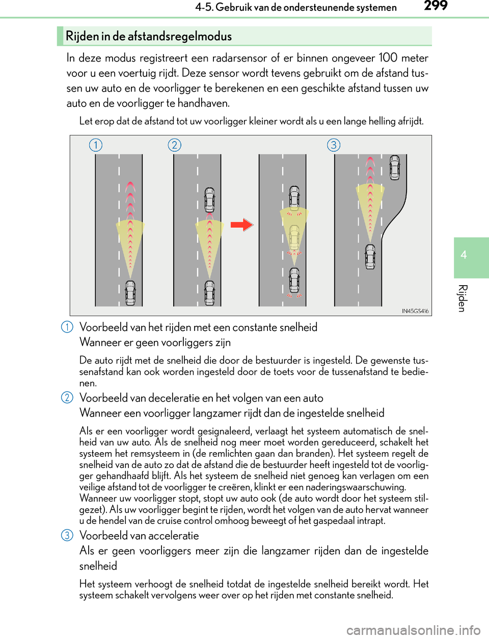 Lexus GS450h 2017  Handleiding (in Dutch) 2994-5. Gebruik van de ondersteunende systemen
4
Rijden
GS450h_300h_OM_OM30F92E_(EE)
In deze modus registreert een radarsensor of er binnen ongeveer 100 meter
voor u een voertuig rijdt. Deze sensor wo