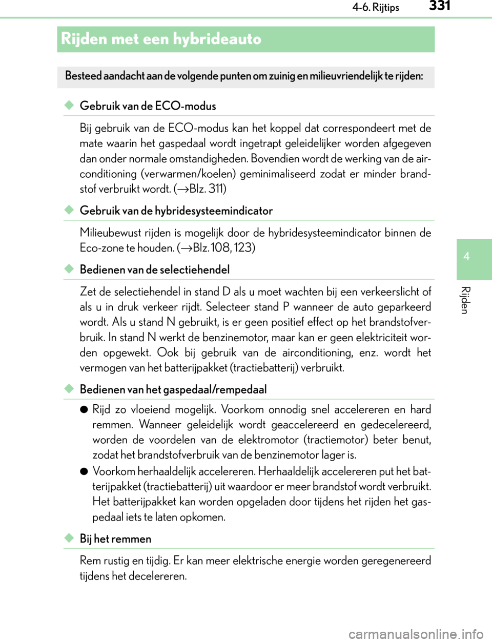 Lexus GS450h 2017 Handleiding (in Dutch) 331
4 4-6. Rijtips
Rijden
GS450h_300h_OM_OM30F92E_(EE)
Rijden met een hybrideauto
◆Gebruik van de ECO-modus
Bij gebruik van de ECO-modus kan het koppel dat correspondeert met de
mate waarin het gasp Lexus GS450h 2017 Handleiding (in Dutch) 331
4 4-6. Rijtips
Rijden
GS450h_300h_OM_OM30F92E_(EE)
Rijden met een hybrideauto
◆Gebruik van de ECO-modus
Bij gebruik van de ECO-modus kan het koppel dat correspondeert met de
mate waarin het gasp