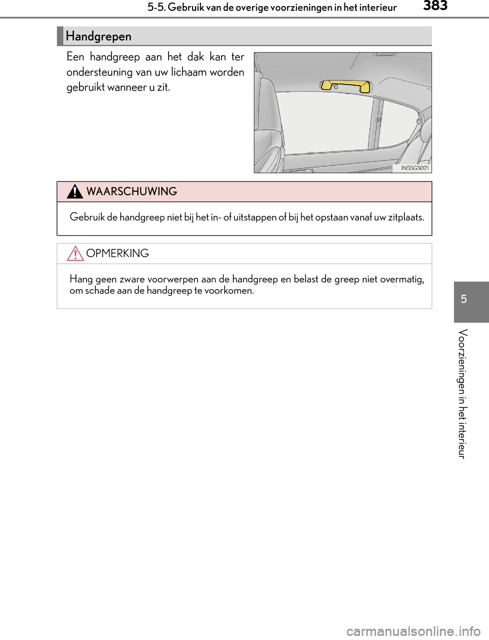 Lexus GS450h 2017  Handleiding (in Dutch) 3835-5. Gebruik van de overige voorzieningen in het interieur
5
Voorzieningen in het interieur
GS450h_300h_OM_OM30F92E_(EE)
Een handgreep aan het dak kan ter
ondersteuning van uw lichaam worden
gebrui