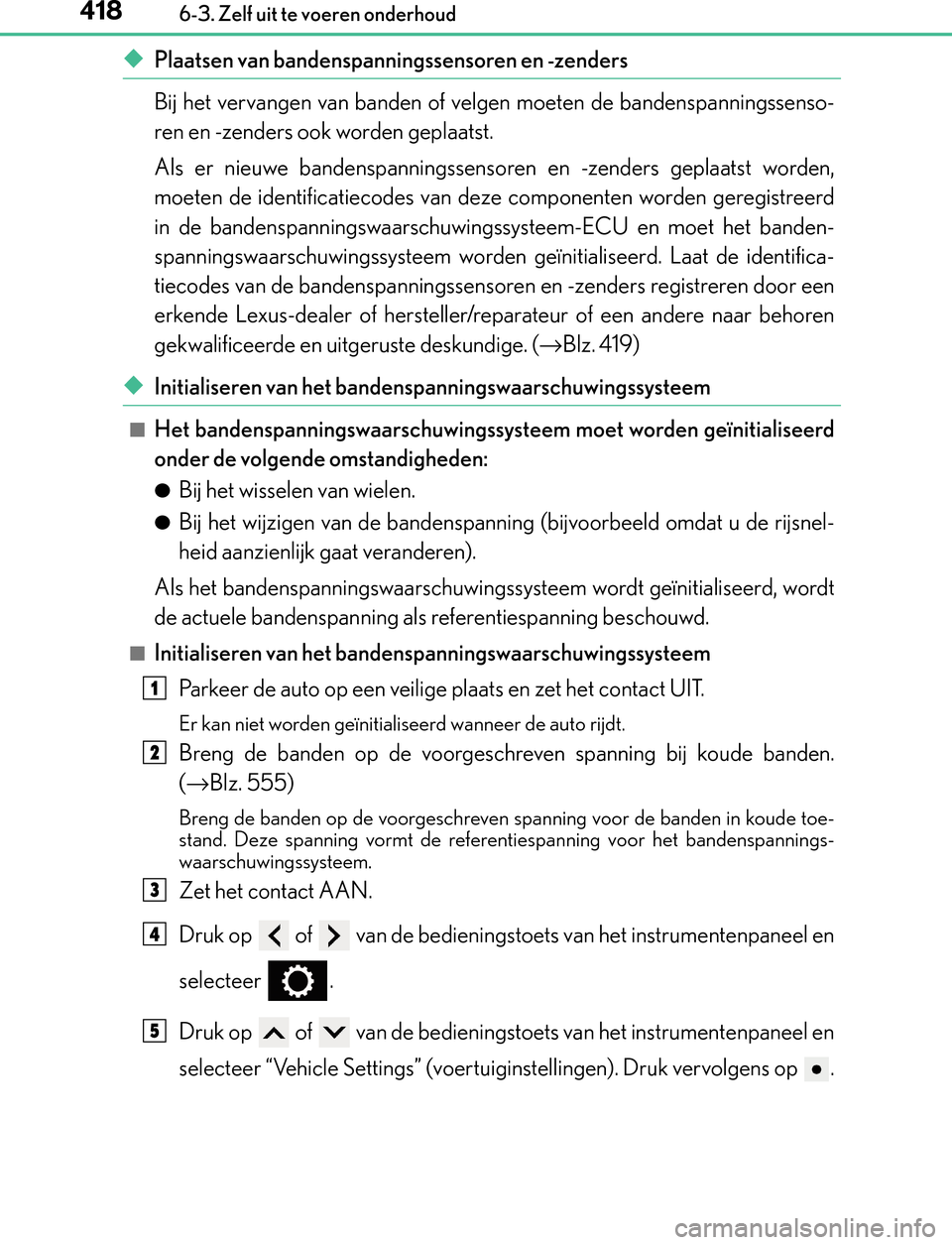 Lexus GS450h 2017  Handleiding (in Dutch) 4186-3. Zelf uit te voeren onderhoud
GS450h_300h_OM_OM30F92E_(EE)
◆Plaatsen van bandenspanningssensoren en -zenders
Bij het vervangen van banden of velgen moeten de bandenspanningssenso-
ren en -zen