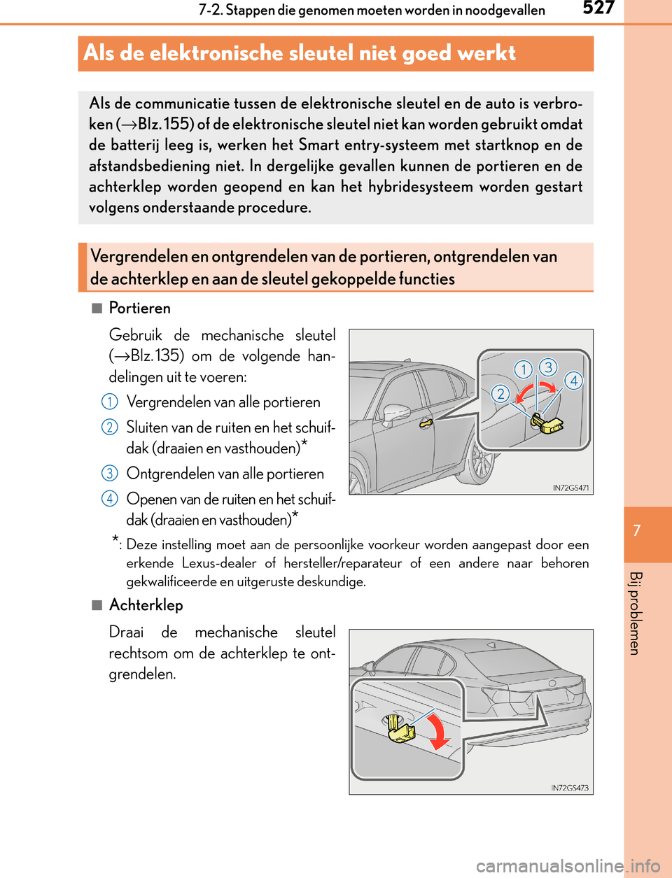 Lexus GS450h 2017 Handleiding (in Dutch) 527
7 7-2. Stappen die genomen moeten worden in noodgevallen
Bij problemen
GS450h_300h_OM_OM30F92E_(EE)
Als de elektronische sleutel niet goed werkt
■Po r t i e re n
Gebruik de mechanische sleutel
( Lexus GS450h 2017 Handleiding (in Dutch) 527
7 7-2. Stappen die genomen moeten worden in noodgevallen
Bij problemen
GS450h_300h_OM_OM30F92E_(EE)
Als de elektronische sleutel niet goed werkt
■Po r t i e re n
Gebruik de mechanische sleutel
(