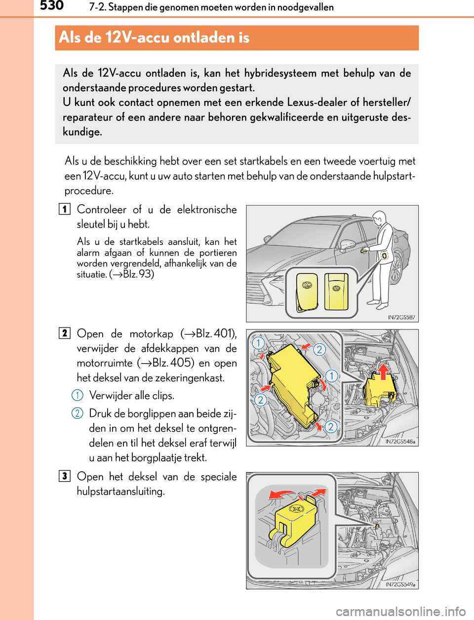 Lexus GS450h 2017 Handleiding (in Dutch) 5307-2. Stappen die genomen moeten worden in noodgevallen
GS450h_300h_OM_OM30F92E_(EE)
Als de 12V-accu ontladen is
Als u de beschikking hebt over een set startkabels en een tweede voertuig met
een 12V Lexus GS450h 2017 Handleiding (in Dutch) 5307-2. Stappen die genomen moeten worden in noodgevallen
GS450h_300h_OM_OM30F92E_(EE)
Als de 12V-accu ontladen is
Als u de beschikking hebt over een set startkabels en een tweede voertuig met
een 12V