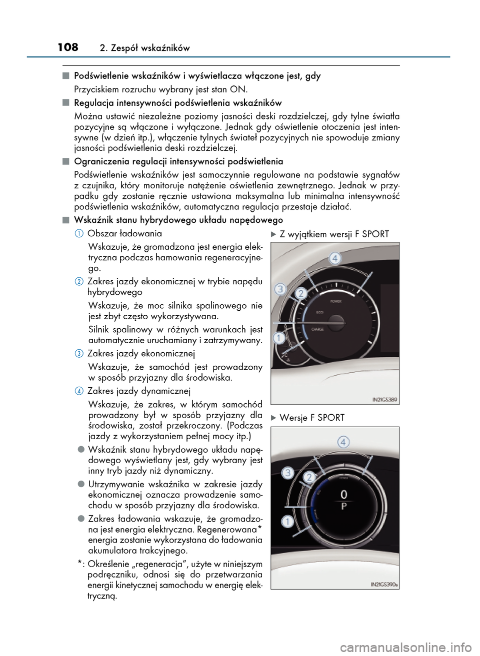 Lexus GS450h 2017  Instrukcja Obsługi (in Polish) PodÊwietlenie wskaêników i wyÊwietlacza w∏àczone jest, gdy
Przyciskiem rozruchu wybrany jest stan ON.
Regulacja intensywnoÊci podÊwietlenia wskaêników
Mo˝na  ustawiç  niezale˝ne  poziomy