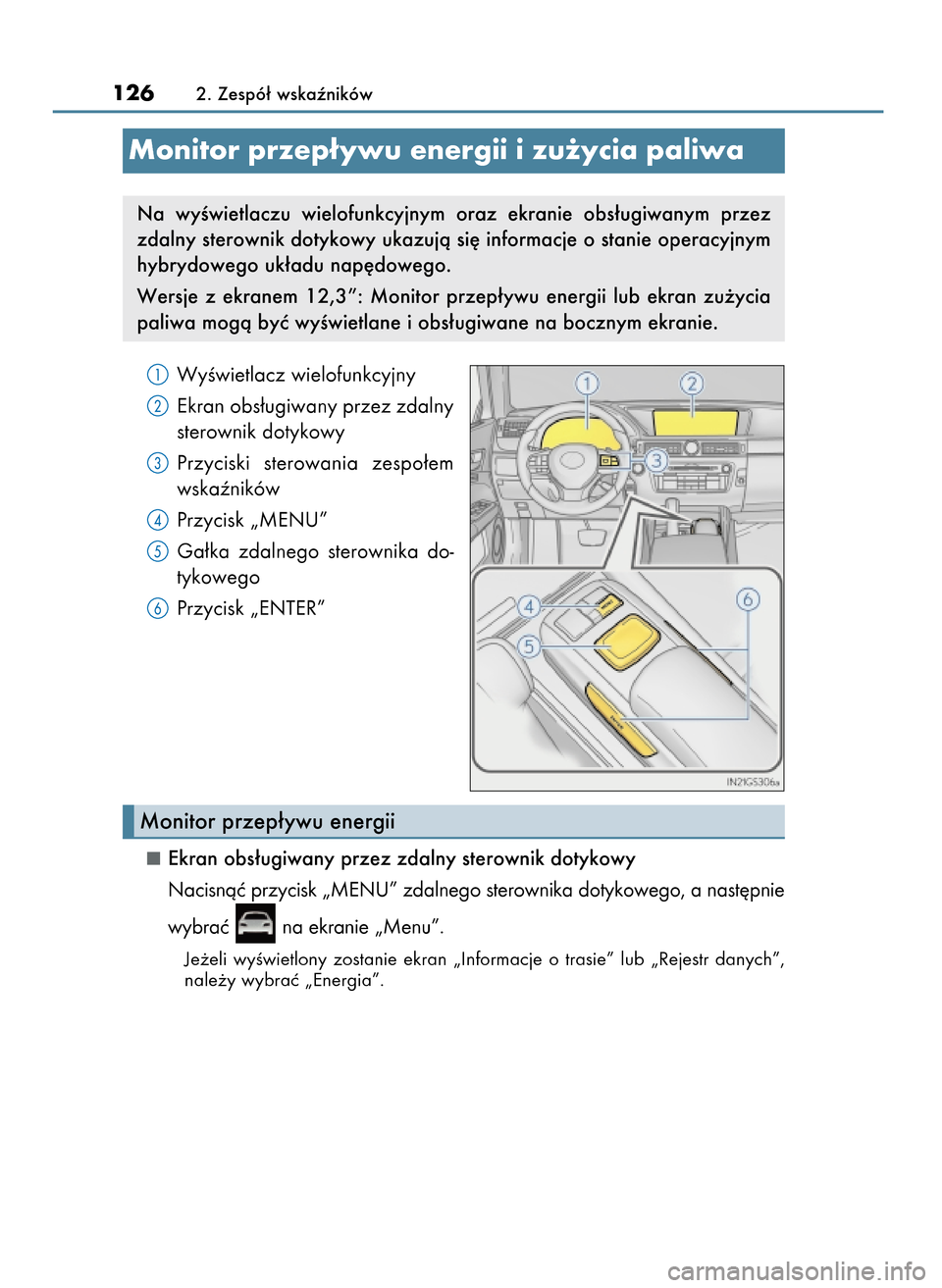 Lexus GS450h 2017  Instrukcja Obsługi (in Polish) WyÊwietlacz wielofunkcyjny
Ekran obs∏ugiwany przez zdalny
sterownik dotykowy
Przyciski  sterowania  zespo∏em
wskaêników
Przycisk „MENU”
Ga∏ka  zdalnego  sterownika  do-
tykowego
Przycisk 