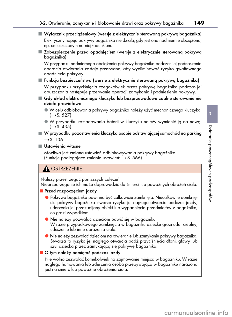 Lexus GS450h 2017  Instrukcja Obsługi (in Polish) Wy∏àcznik przecià˝eniowy (wersje z elektrycznie sterowanà pokrywà baga˝nika)
Elektryczny nap´d pokrywy baga˝nika nie dzia∏a, gdy jest ona nadmiernie obcià˝ona,
np. umieszczonym na niej 