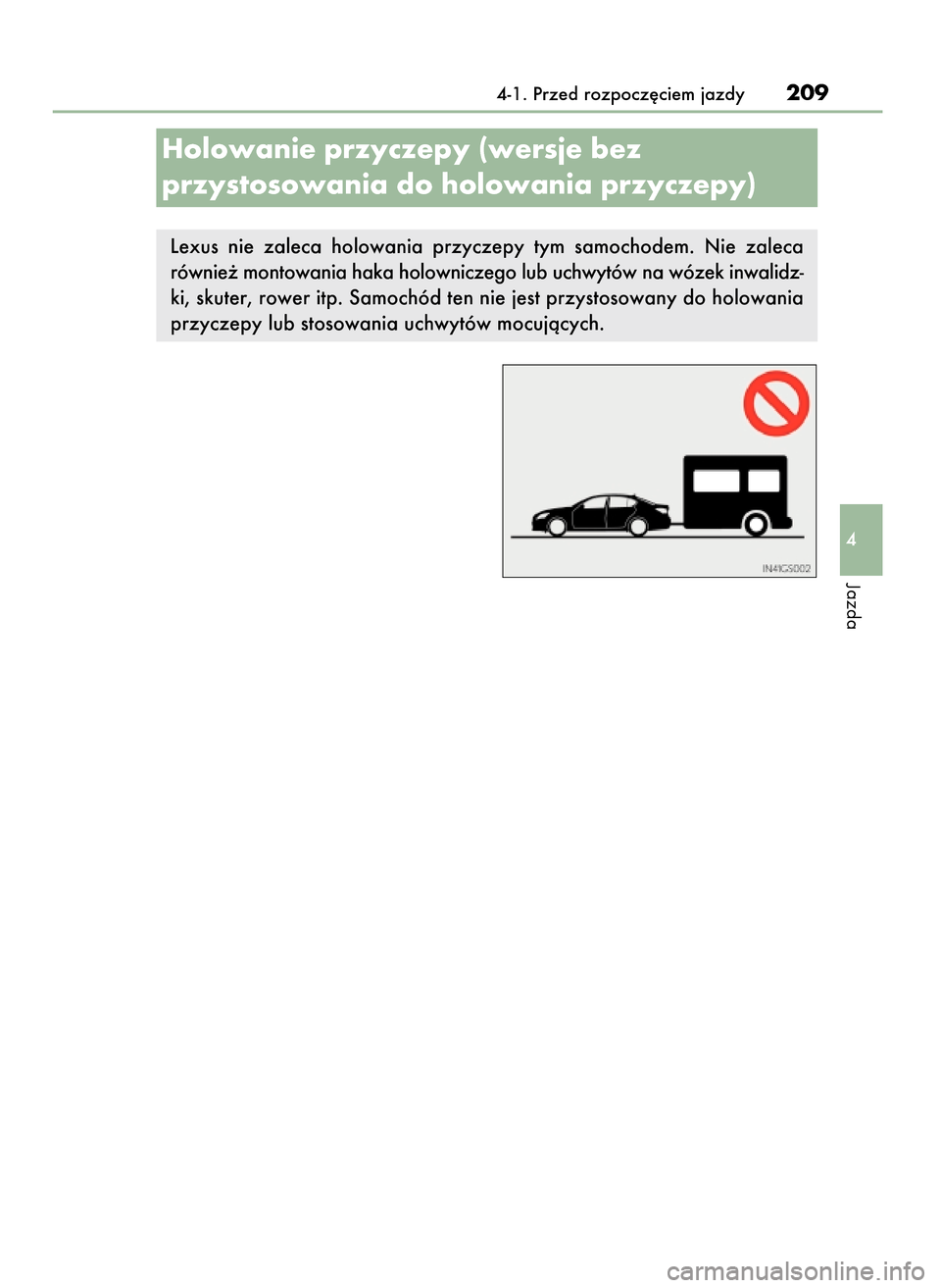 Lexus GS450h 2017  Instrukcja Obsługi (in Polish) 4-1. Przed rozpocz´ciem jazdy209
4
Jazda
Holowanie przyczepy (wersje bez 
przystosowania do holowania przyczepy)
Lexus  nie  zaleca  holowania  przyczepy  tym  samochodem.  Nie  zaleca
równie˝ mont