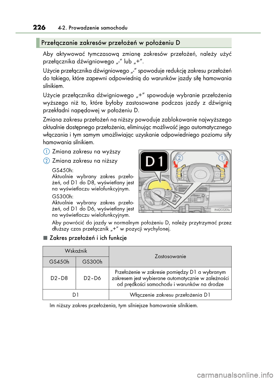 Lexus GS450h 2017  Instrukcja Obsługi (in Polish) Aby  aktywowaç  tymczasowà  zmian´  zakresów  prze∏o˝eƒ,  nale˝y  u˝yç
prze∏àcznika dêwigniowego „-” lub „+”.
U˝ycie prze∏àcznika dêwigniowego „-” spowoduje redukcj´ z