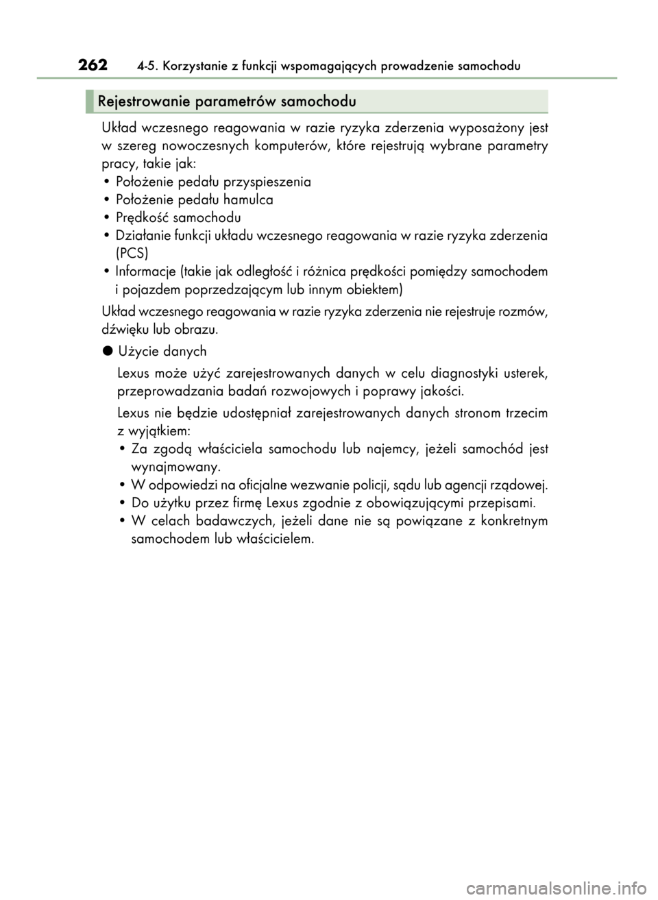 Lexus GS450h 2017  Instrukcja Obsługi (in Polish) Uk∏ad  wczesnego  reagowania  w razie  ryzyka  zderzenia  wyposa˝ony  jest
w szereg  nowoczesnych  komputerów,  które  rejestrujà  wybrane  parametry
pracy, takie jak:
• Po∏o˝enie peda∏u 