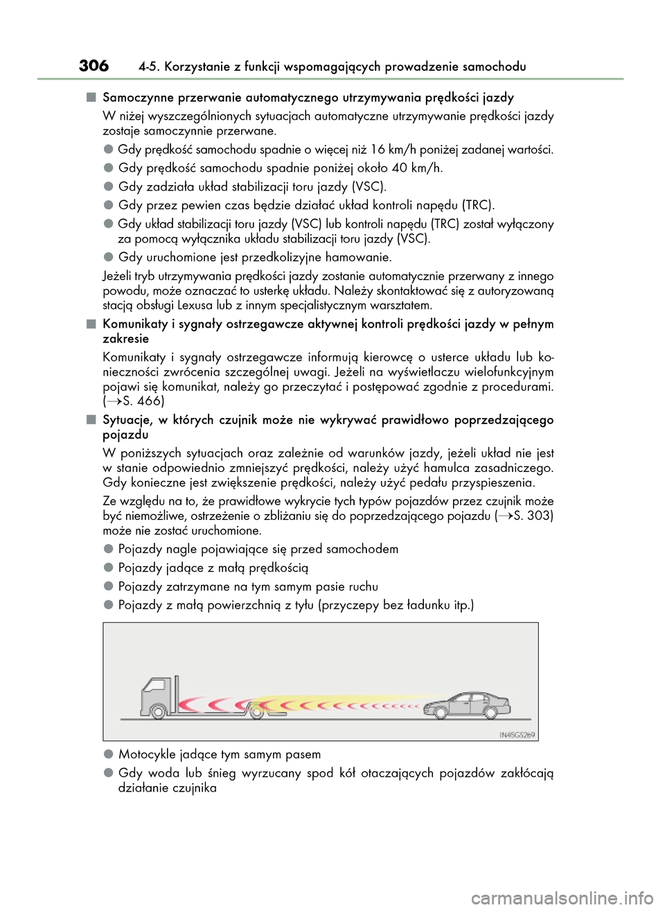 Lexus GS450h 2017  Instrukcja Obsługi (in Polish) Samoczynne przerwanie automatycznego utrzymywania pr´dkoÊci jazdy
W ni˝ej wyszczególnionych sytuacjach automatyczne utrzymywanie pr´dkoÊci jazdy
zostaje samoczynnie przerwane.
Gdy pr´dkoÊç sa