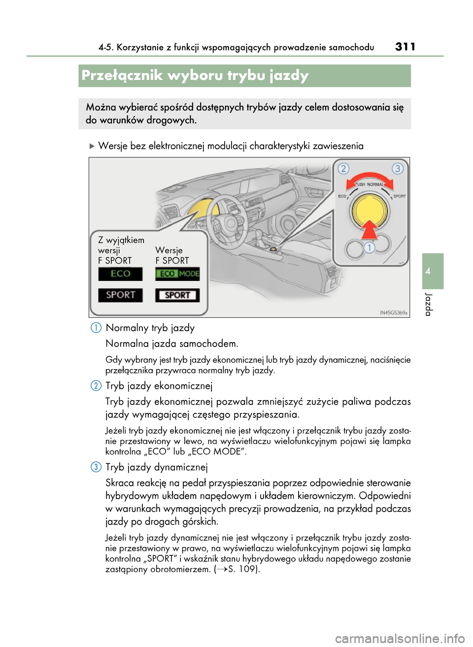 Lexus GS450h 2017 Instrukcja Obsługi (in Polish) óWersje bez elektronicznej modulacji charakterystyki zawieszenia
Normalny tryb jazdy
Normalna jazda samochodem.
Gdy wybrany jest tryb jazdy ekonomicznej lub tryb jazdy dynamicznej, naciÊni´cie
prze Lexus GS450h 2017 Instrukcja Obsługi (in Polish) óWersje bez elektronicznej modulacji charakterystyki zawieszenia
Normalny tryb jazdy
Normalna jazda samochodem.
Gdy wybrany jest tryb jazdy ekonomicznej lub tryb jazdy dynamicznej, naciÊni´cie
prze