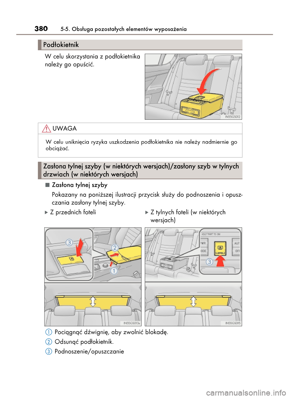Lexus GS450h 2017  Instrukcja Obsługi (in Polish) W celu skorzystania z pod∏okietnika
nale˝y go opuÊciç.
Zas∏ona tylnej szyby
Pokazany  na  poni˝szej  ilustracji  przycisk  s∏u˝y  do  podnoszenia  i opusz-
czania zas∏ony tylnej szyby.
ó