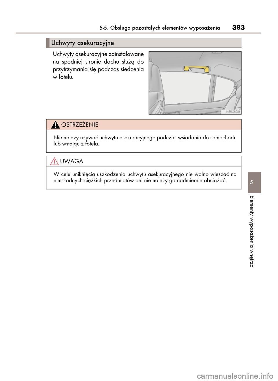 Lexus GS450h 2017  Instrukcja Obsługi (in Polish) Uchwyty asekuracyjne zainstalowane
na  spodniej  stronie  dachu  s∏u˝à  do
przytrzymania  si´  podczas  siedzenia
w fotelu.
5-5. Obs∏uga pozosta∏ych elementów wyposa˝enia383
5
Elementy wypo