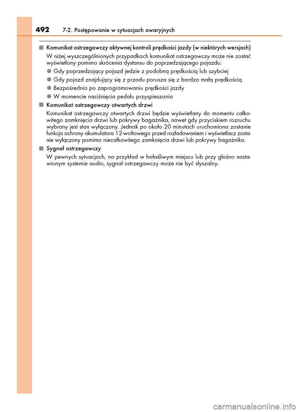 Lexus GS450h 2017  Instrukcja Obsługi (in Polish) Komunikat ostrzegawczy aktywnej kontroli pr´dkoÊci jazdy (w niektórych wersjach)
W ni˝ej wyszczególnionych przypadkach komunikat ostrzegawczy mo˝e nie zostaç
wyÊwietlony pomimo skrócenia dyst