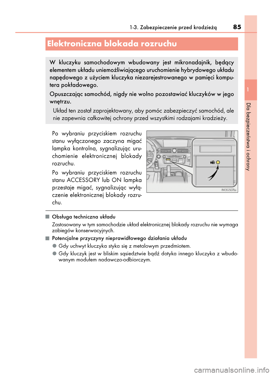 Lexus GS450h 2017  Instrukcja Obsługi (in Polish) Po  wybraniu  przyciskiem  rozruchu
stanu  wy∏àczonego  zaczyna  migaç
lampka  kontrolna,  sygnalizujàc  uru-
chomienie  elektronicznej  blokady
rozruchu.
Po  wybraniu  przyciskiem  rozruchu
stan