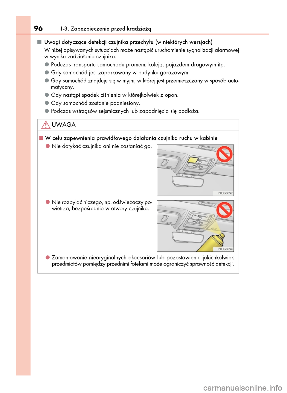 Lexus GS450h 2017  Instrukcja Obsługi (in Polish) Uwagi dotyczàce detekcji czujnika przechy∏u (w niektórych wersjach)
W ni˝ej opisywanych sytuacjach mo˝e nastàpiç uruchomienie sygnalizacji alarmowej
w wyniku zadzia∏ania czujnika:
Podczas tr