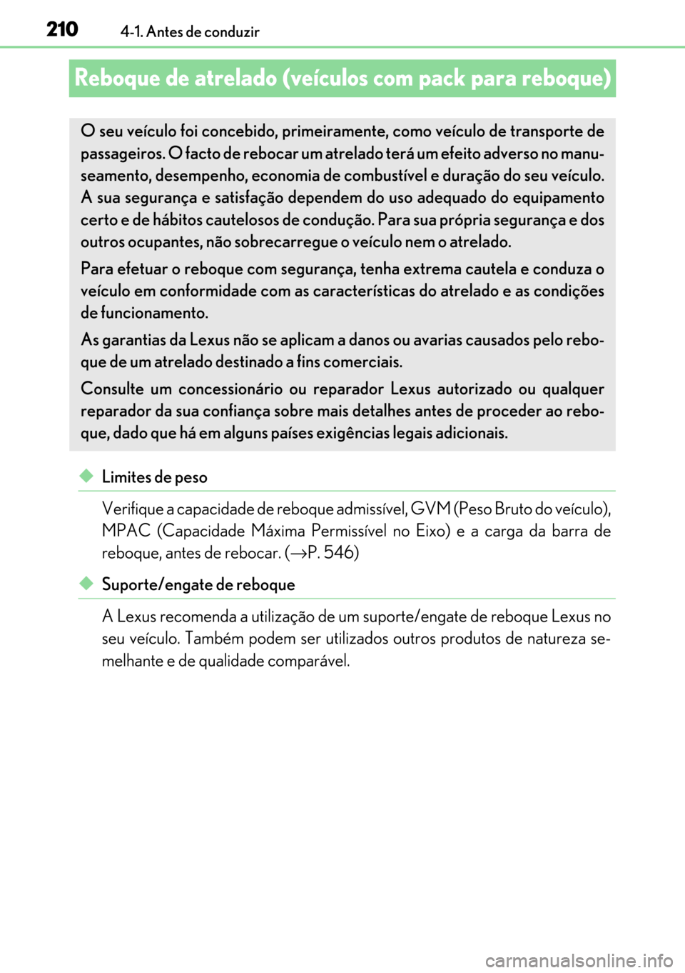 Lexus GS450h 2017  Manual do proprietário (in Portuguese) 210
210210 2104-1. Antes de conduzir
Reboque de atrelado (veículos com pack para reboque)
◆Limites de peso
Verifique a capacidade de reboque admissível, GVM (Peso Bruto do veículo),
MPAC (Capacid