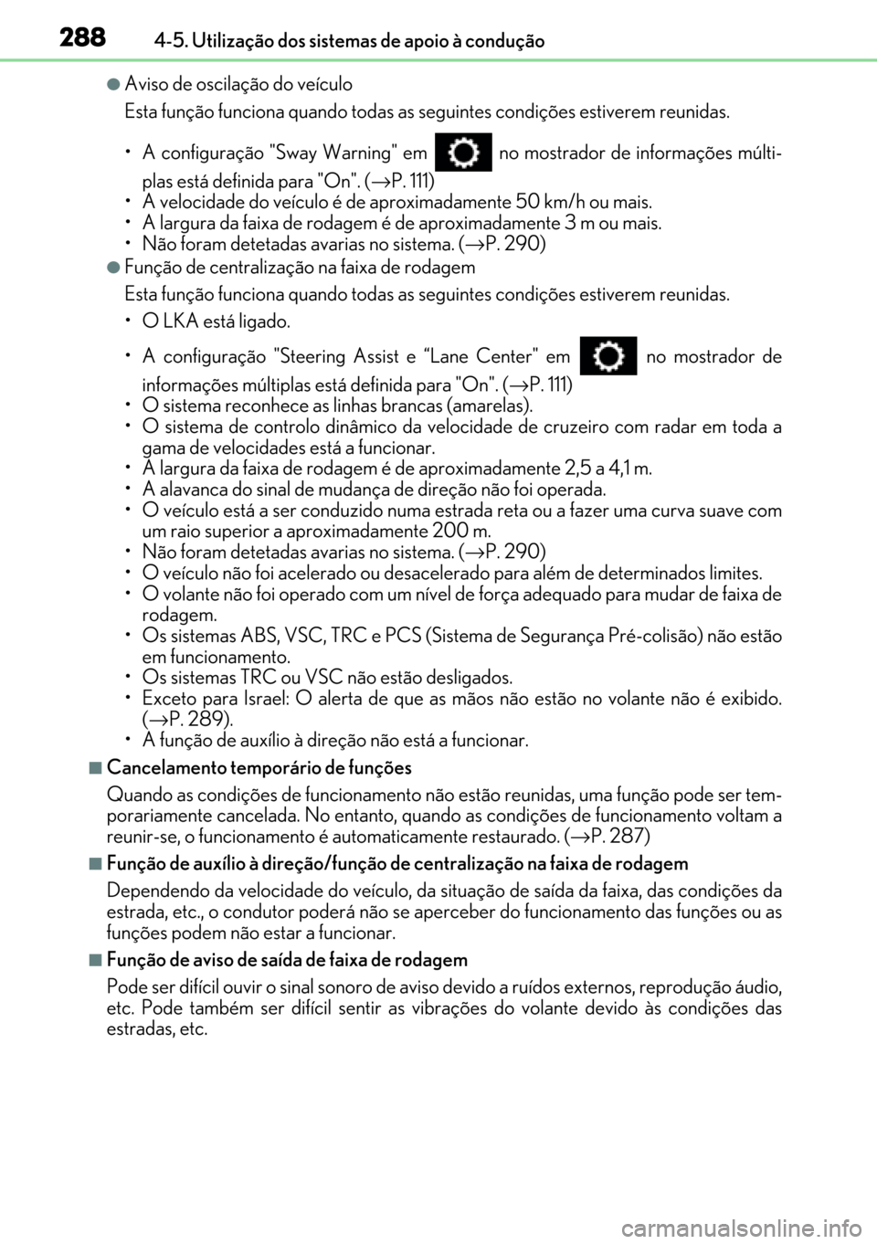 Lexus GS450h 2017  Manual do proprietário (in Portuguese) 288
288288 2884-5. Utilização dos sistemas de apoio à condução
●Aviso de oscilação do veículo
Esta função funciona quando todas as seguintes condições estiverem reunidas.
• A configura