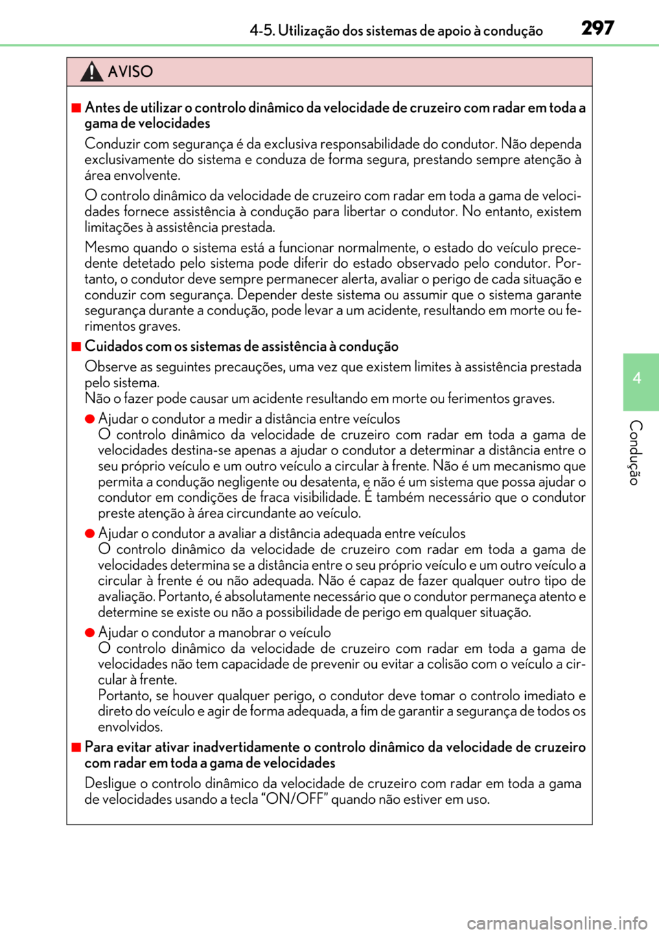 Lexus GS450h 2017  Manual do proprietário (in Portuguese) 297
297297 2974-5. Utilização dos sistemas de apoio à condução
4
Condução
AVISO
■Antes de utilizar o controlo dinâmico da velocidade de cruzeiro com radar em toda a
gama de velocidades 
Cond