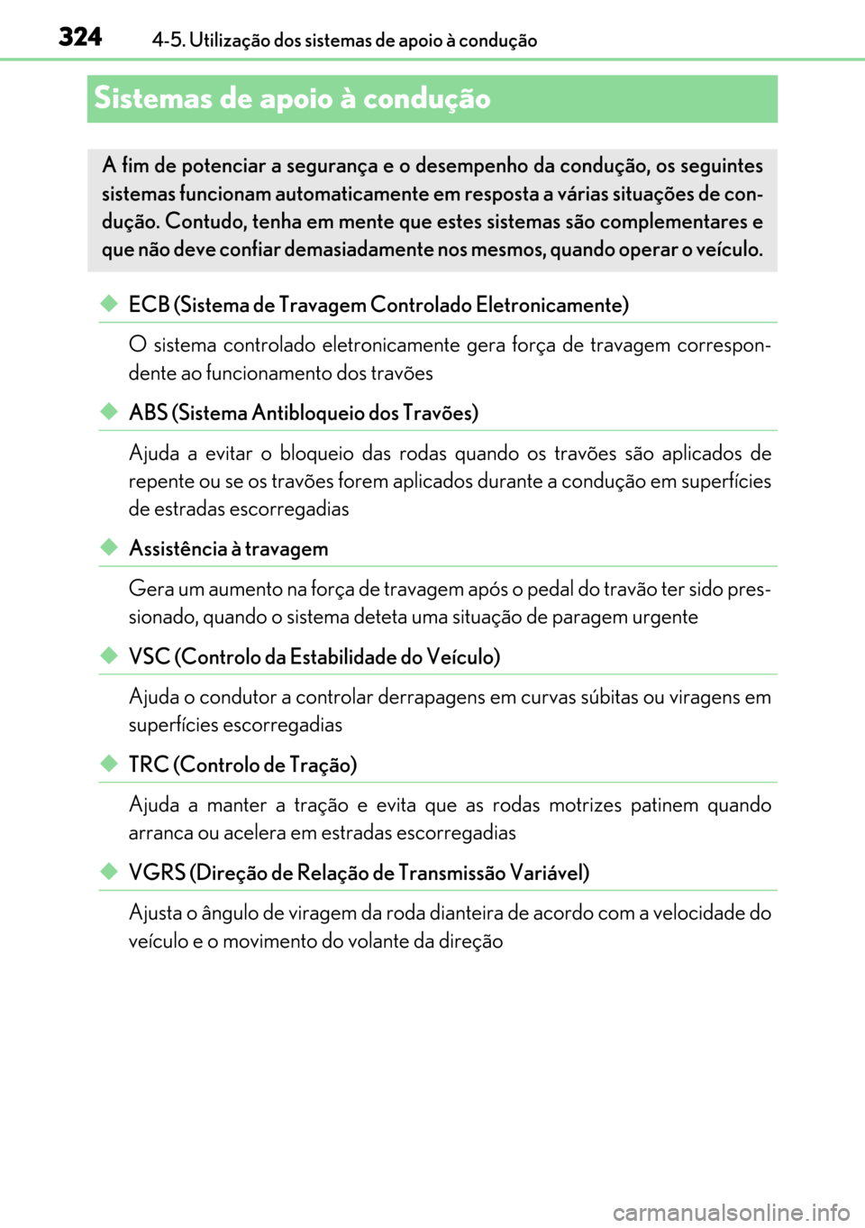 Lexus GS450h 2017  Manual do proprietário (in Portuguese) 324
324324 3244-5. Utilização dos sistemas de apoio à condução
Sistemas de apoio à condução
◆ECB (Sistema de Travagem Controlado Eletronicamente)
O sistema controlado eletronicamente gera fo