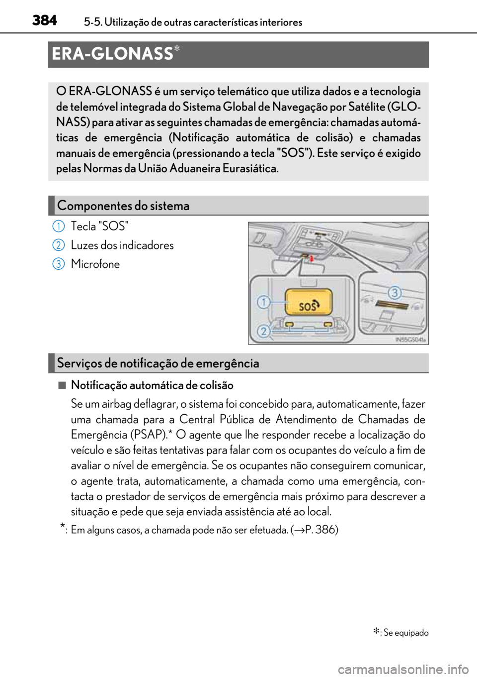 Lexus GS450h 2017  Manual do proprietário (in Portuguese) 384
384384 3845-5. Utilização de outras características interiores
ERA-GLONASS∗
Tecla "SOS"
Luzes dos indicadores
Microfone
■Notificação automática de colisão
Se um airbag deflagrar, o sist