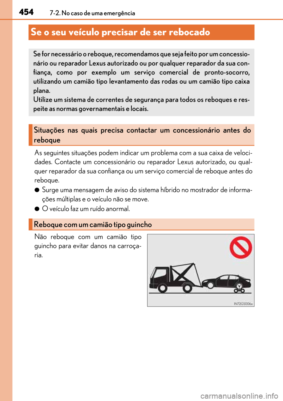 Lexus GS450h 2017  Manual do proprietário (in Portuguese) 454
454454 4547-2. No caso de uma emergência
Se o seu veículo precisar de ser rebocado
As seguintes situações podem indicar um problema com a sua caixa de veloci-
dades. Contacte um concessionári